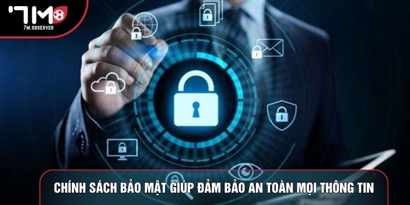 Chính sách bảo mật giúp đảm bảo an toàn mọi thông tin