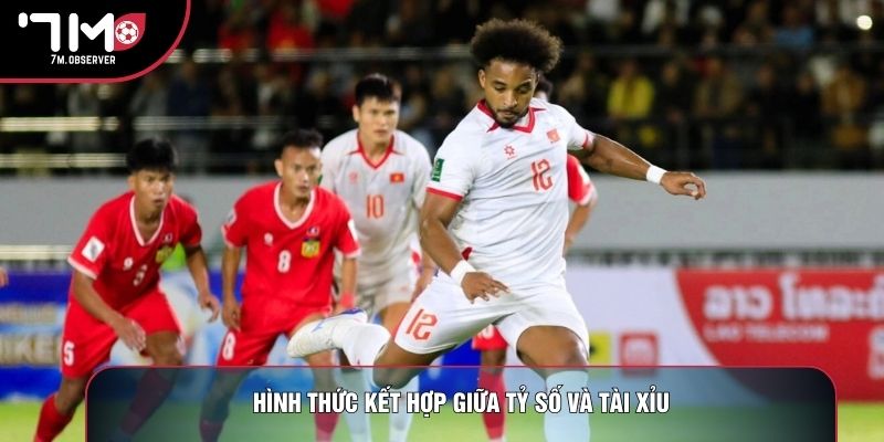 Hình thức kết hợp giữa tỷ số và tài xỉu