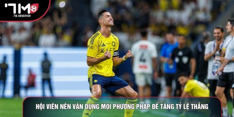 Hội viên nên vận dụng mọi phương pháp để tăng tỷ lệ thắng