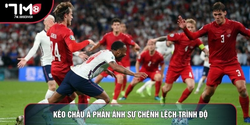Kèo châu Á phản ánh sự chênh lệch trình độ