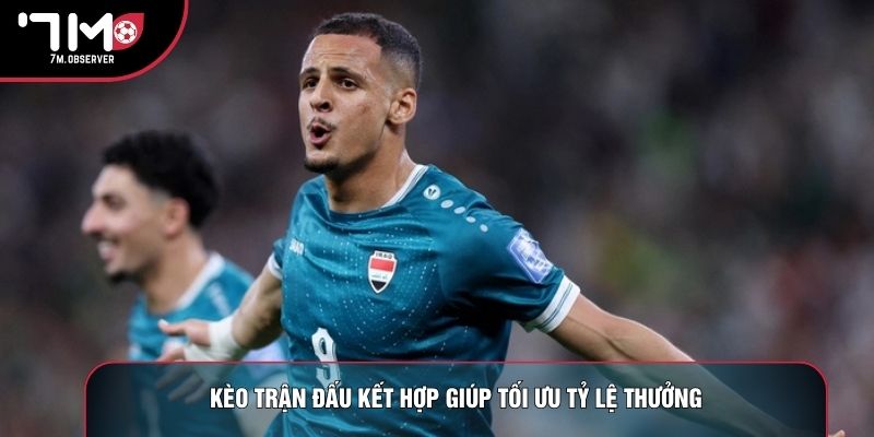 Kèo trận đấu kết hợp giúp tối ưu tỷ lệ thưởng