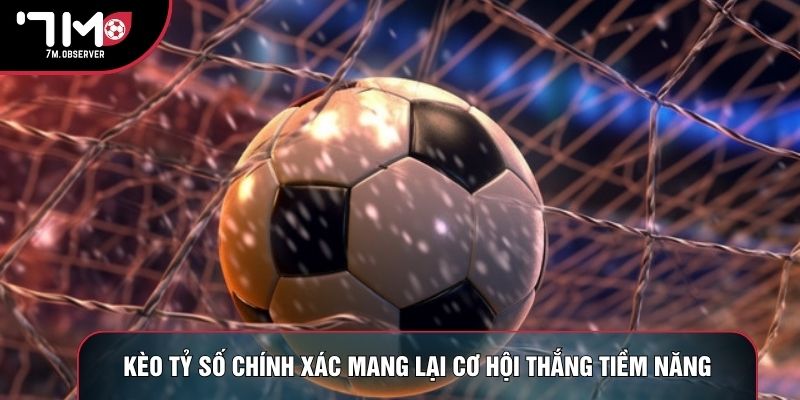Kèo tỷ số chính xác mang lại cơ hội thắng tiềm năng