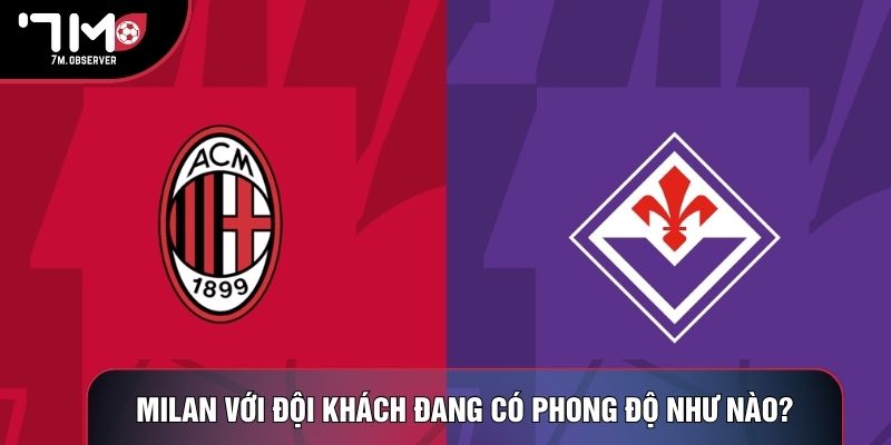 Milan với đội khách đang có phong độ như nào?