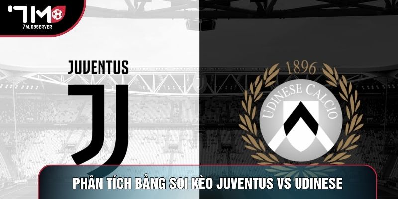 Phân tích bảng soi kèo Juventus vs Udinese