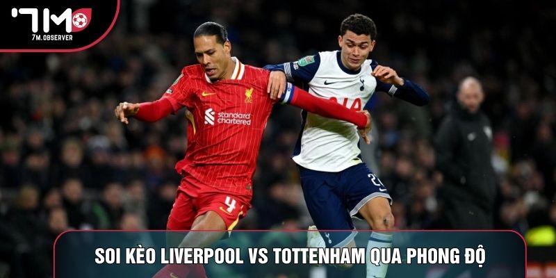 Soi kèo Liverpool vs Tottenham qua phong độ