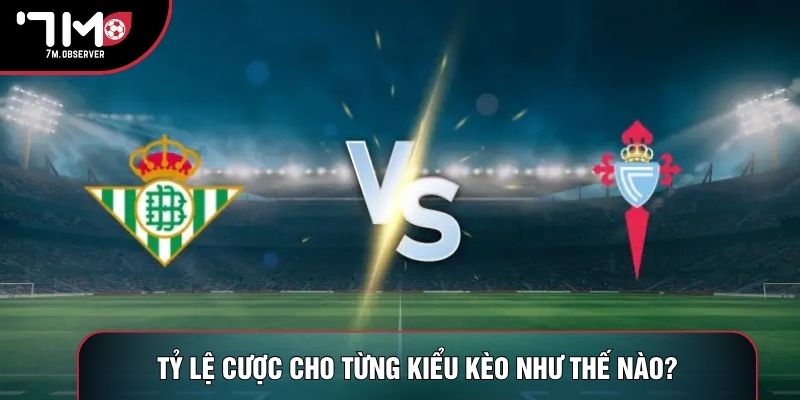 Tỷ lệ cược cho từng kiểu kèo như thế nào?