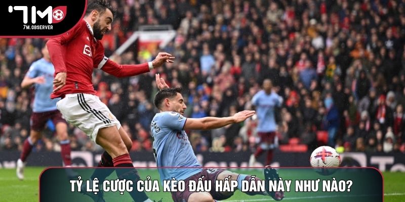 Tỷ lệ cược của kèo đấu hấp dẫn này như nào?